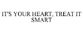 IT'S YOUR HEART, TREAT IT SMART