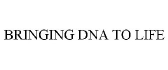 BRINGING DNA TO LIFE