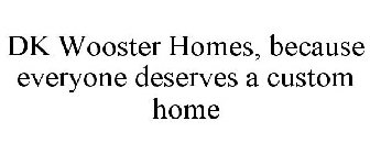 DK WOOSTER HOMES, BECAUSE EVERYONE DESERVES A CUSTOM HOME