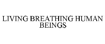 LIVING BREATHING HUMAN BEINGS