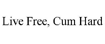 LIVE FREE, CUM HARD