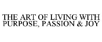 THE ART OF LIVING WITH PURPOSE, PASSION& JOY