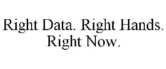 RIGHT DATA. RIGHT HANDS. RIGHT NOW.