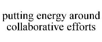 PUTTING ENERGY AROUND COLLABORATIVE EFFORTS