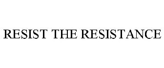 RESIST THE RESISTANCE