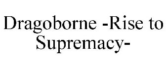 DRAGOBORNE -RISE TO SUPREMACY-