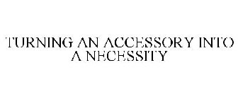 TURNING AN ACCESSORY INTO A NECESSITY