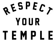 RESPECT YOUR TEMPLE
