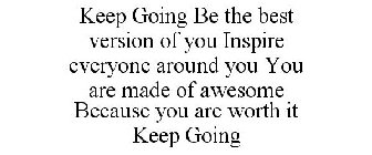 KEEP GOING BE THE BEST VERSION OF YOU INSPIRE EVERYONE AROUND YOU YOU ARE MADE OF AWESOME BECAUSE YOU ARE WORTH IT