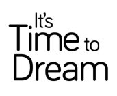 IT'S TIME TO DREAM