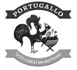 PORTUGALLO TASTES GREAT ON ANYTHING