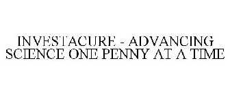 INVESTACURE - ADVANCING SCIENCE ONE PENNY AT A TIME