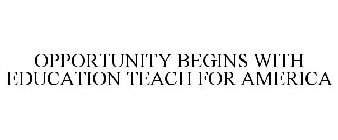 OPPORTUNITY BEGINS WITH EDUCATION TEACH FOR AMERICA