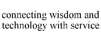 CONNECTING WISDOM AND TECHNOLOGY WITH SERVICE