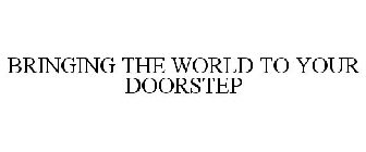 BRINGING THE WORLD TO YOUR DOORSTEP