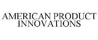 AMERICAN PRODUCT INNOVATIONS