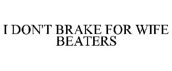 I DON'T BRAKE FOR WIFE BEATERS