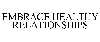EMBRACE HEALTHY RELATIONSHIPS
