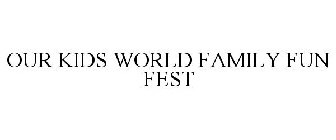 OUR KIDS WORLD FAMILY FUN FEST