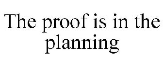 THE PROOF IS IN THE PLANNING