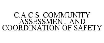 C.A.C.S. COMMUNITY ASSESSMENT AND COORDINATION OF SAFETY