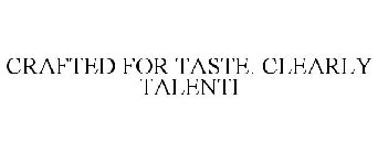 CRAFTED FOR TASTE. CLEARLY TALENTI