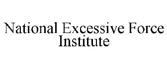 NATIONAL EXCESSIVE FORCE INSTITUTE
