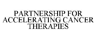 PARTNERSHIP FOR ACCELERATING CANCER THERAPIES