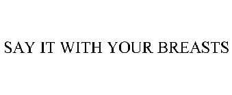 SAY IT WITH YOUR BREASTS