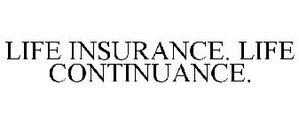 LIFE INSURANCE. LIFE CONTINUANCE.