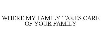 WHERE MY FAMILY TAKES CARE OF YOUR FAMILY