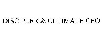 DISCIPLER & ULTIMATE CEO