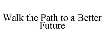 WALK THE PATH TO A BETTER FUTURE