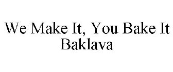 WE MAKE IT, YOU BAKE IT BAKLAVA