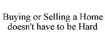 BUYING OR SELLING A HOME DOESN'T HAVE TO BE HARD