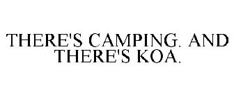 THERE'S CAMPING. AND THERE'S KOA.