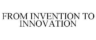 FROM INVENTION TO INNOVATION