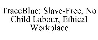 TRACEBLUE: SLAVE-FREE, NO CHILD LABOUR,ETHICAL WORKPLACE