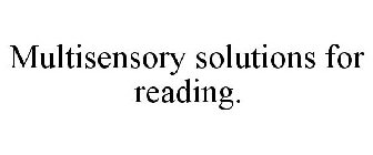 MULTISENSORY SOLUTIONS FOR READING.