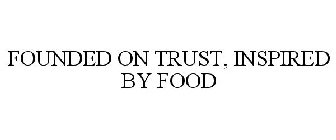 FOUNDED ON TRUST, INSPIRED BY FOOD