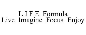 L.I.F.E. FORMULA LIVE. IMAGINE. FOCUS. ENJOY