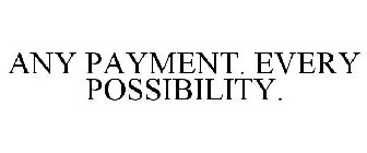 ANY PAYMENT. EVERY POSSIBILITY.