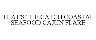 THAT'S THE CATCH COASTAL SEAFOOD CAJUN FLARE