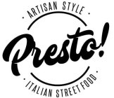 PRESTO! · ARTISAN STYLE · · ITALIAN STREET FOOD ·
