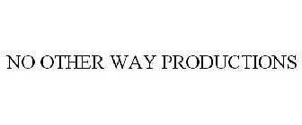 NO OTHER WAY PRODUCTIONS