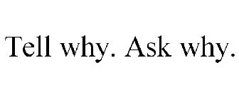 TELL WHY. ASK WHY.