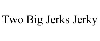 TWO BIG JERKS JERKY