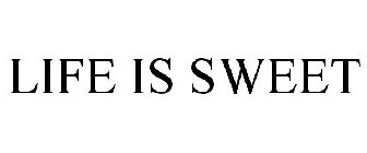 LIFE IS SWEET