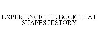 EXPERIENCE THE BOOK THAT SHAPES HISTORY