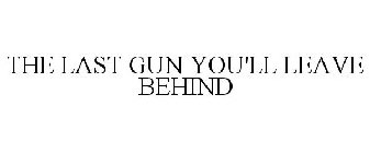 THE LAST GUN YOU'LL LEAVE BEHIND